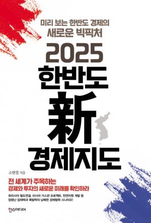 [신간] 2025 한반도 신 경제지도... 미리 보는 한반도 경제의 새로운 빅픽처